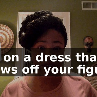 put on a dress that shows off your figure,