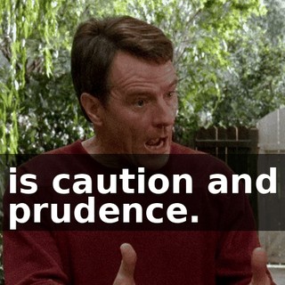 is caution and prudence.