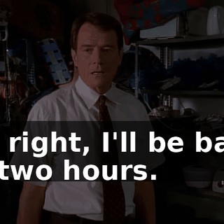 All right, I'll be back in two hours.