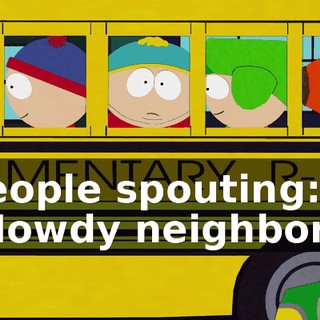 ♪ People spouting: "Howdy neighbor!" ♪