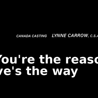 * You're the reason, love's the way