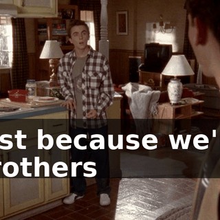 Just because we're brothers