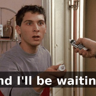 And I'll be waiting.