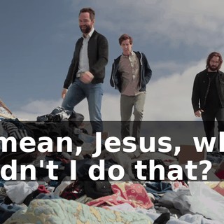 I mean, Jesus, why didn't I do that?