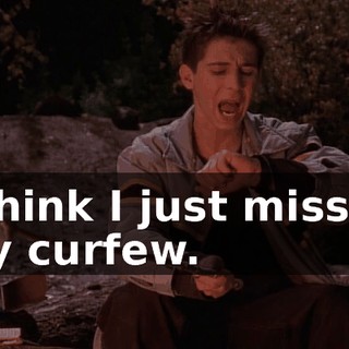 I think I just missed my curfew.