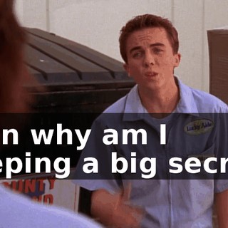 then why am I keeping a big secret?