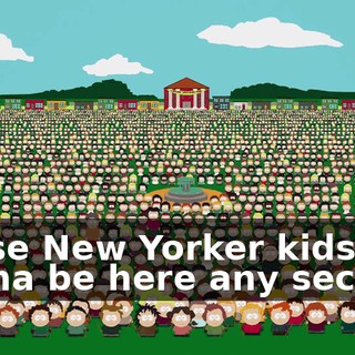 Those New Yorker kids are gonna be here any second,