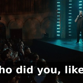 Who did you, like...