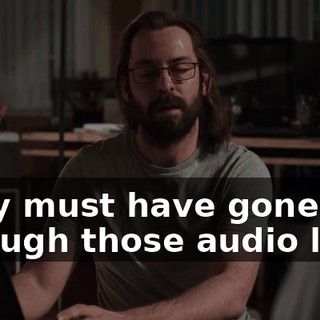 They must have gone through those audio logs,