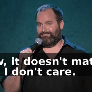 Now, it doesn't matter, and I don't care.