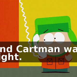 and Cartman was right.