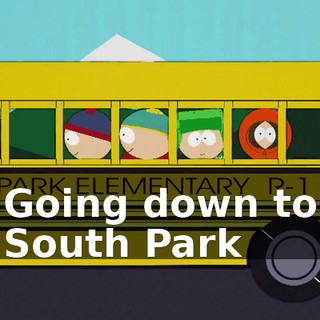 ♪ Going down to South Park ♪