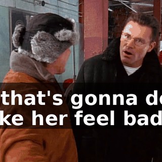 All that's gonna do is make her feel bad,