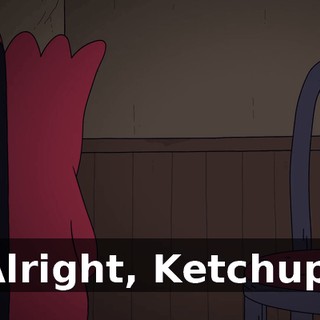 Alright, Ketchup.