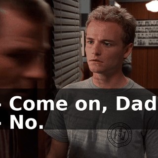 - Come on, Dad. - No.