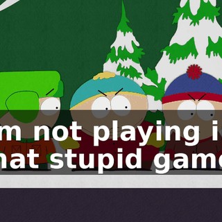I'm not playing in that stupid game.