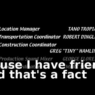 'Cause I have friends And that's a fact