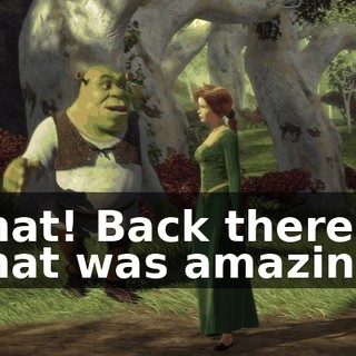 That! Back there. That was amazing!
