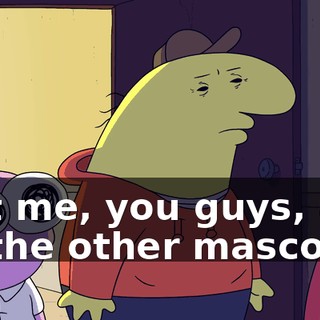 Just me, you guys, and all the other mascots.