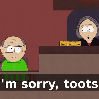 I'm sorry, toots.