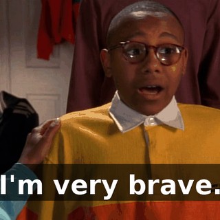 I'm very brave.