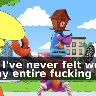 and I've never felt worse in my entire fucking life!