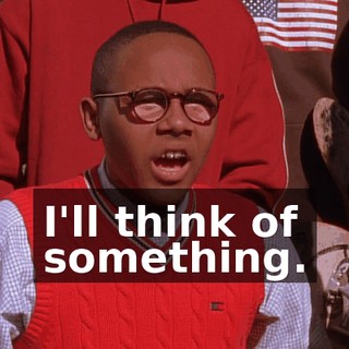I'll think of something.