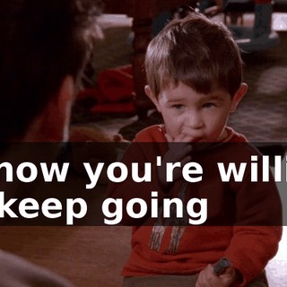 I know you're willing to keep going