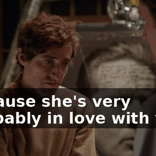 because she's very probably in love with you.
