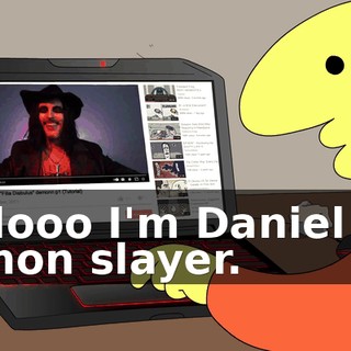 Hellooo I'm Daniel the demon slayer.