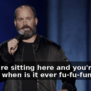 If you're sitting here and you're like, "Well, when is it ever fu-fu-funny?"