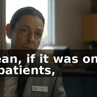 I mean, if it was one of my patients,