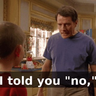 I told you "no,"