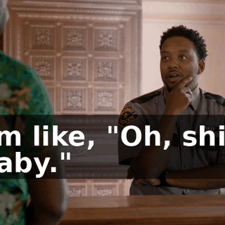 I'm like, "Oh, shit, baby."