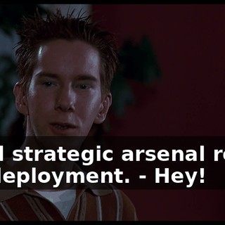- Full strategic arsenal ready for deployment. - Hey!