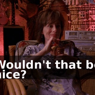 Wouldn't that be nice?