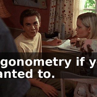trigonometry if you wanted to.
