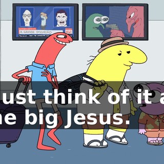I just think of it as the big Jesus.