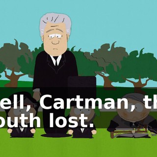Well, Cartman, the South lost.