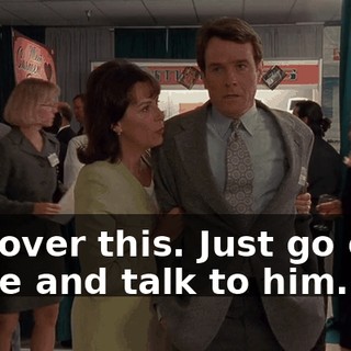 Get over this. Just go over there and talk to him.