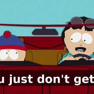 You just don't get it.