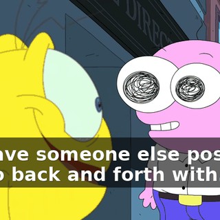to have someone else positive to go back and forth with.