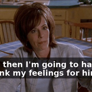 Well, then I'm going to have to rethink my feelings for him.