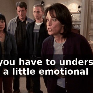 But you have to understand I get a little emotional