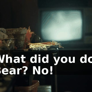 What did you do, Bear? No!