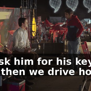to ask him for his keys and then we drive home?