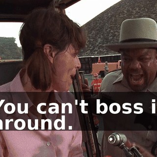 You can't boss it around.