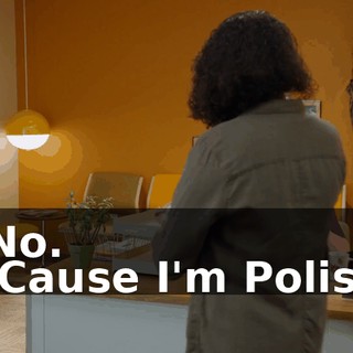 - No. - 'Cause I'm Polish.