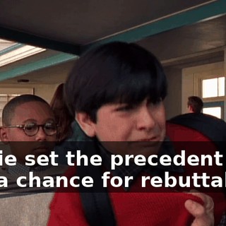 Stevie set the precedent! You had a chance for rebuttal,
