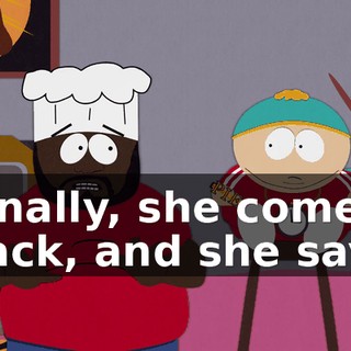 ♪ Finally, she comes back, and she says ♪
